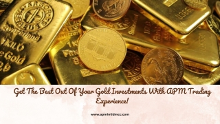 Get The Best Out Of Your Gold Investments With APM Trading Experience!