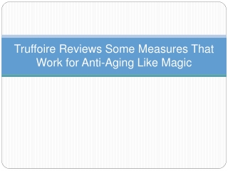 Truffoire Reviews Some Measures That Work for Anti-Aging Like Magic