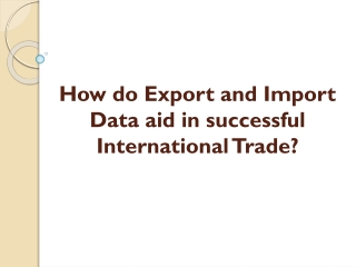 How do Export and Import Data aid in successful International Trade?