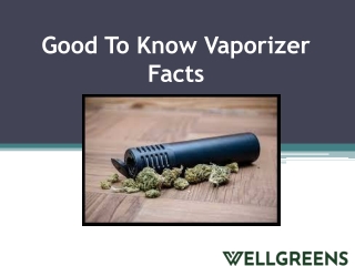 Good To Know Vaporizer Facts