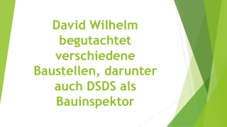 David Wilhelm begutachtet verschiedene Baustellen, darunter auch DSDS als Bauinspektor