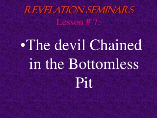 Lesson 7 Revelation Seminars -The Devil Chained in the Bottomless Pit