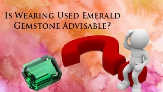 Is Wearing Used Emerald Gemstone Advisable?