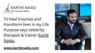 To heal traumas and transform lives is my Life Purpose says celebrity therapist & trainer Kartik Naidu