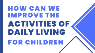 How can we improve the activities of daily living for children