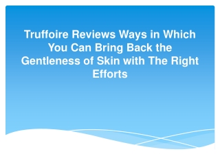 Truffoire Reviews Ways in Which You Can Bring Back the Gentleness of Skin with The Right Efforts