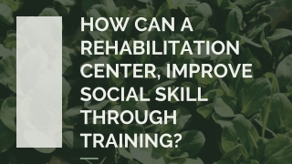 How can a rehabilitation center can improve social skill through training (1)