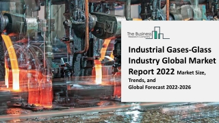 Industrial Gases-Glass Industry Global Market Industry Trends, Share, Size, Growth, By Type, By Region, And Segment Fore