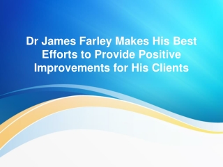 Dr James Farley Makes His Best Efforts to Provide Positive Improvements for His Clients
