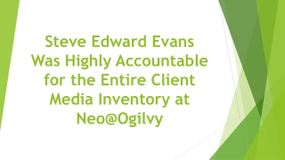 Steve Edward Evans Was Highly Accountable for the Entire Client Media Inventory at Neo@Ogilvy