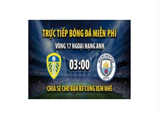 Truc tiep Leeds United vs Man City 03:00, ngay 29/12/2022