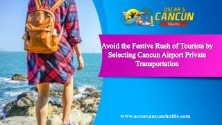 Avoid the Festive Rush of Tourists by Selecting Cancun Airport Private Transportation
