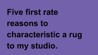 Five first rate reasons to characteristic a rug to my studio.