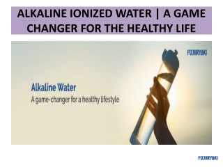 ALKALINE IONIZED WATER -A GAME CHANGER FOR THE HEALTHY LIFE