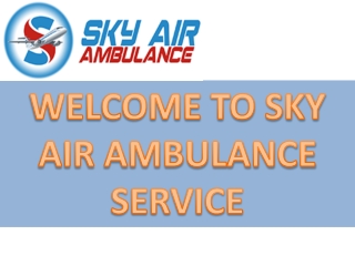 Get a Convenient Air Medical Transportation in Dehradun and Dimapur  by Sky Air Ambulance