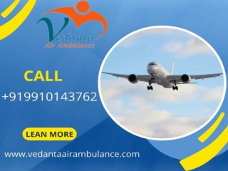 Utilize Vedanta Air Ambulance in Patna with Life-Sustaining Medical Assistance