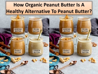 Some reasons to choose organic peanut butter for your good