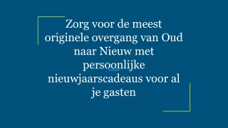 Zorg voor de meest originele overgang van Oud naar Nieuw met persoonlijke nieuwjaarscadeaus voor al je gasten