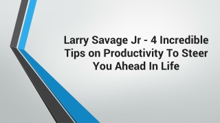 Larry Savage Jr - 4 Incredible Tips on Productivity To Steer You Ahead In Life