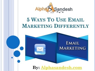 5 Ways To Use Email Marketing Differently