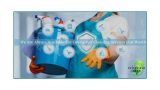 WE ARE ALWAYS AVAILABLE FOR EMERGENCY CLEANING SERVICES FORT WORTH