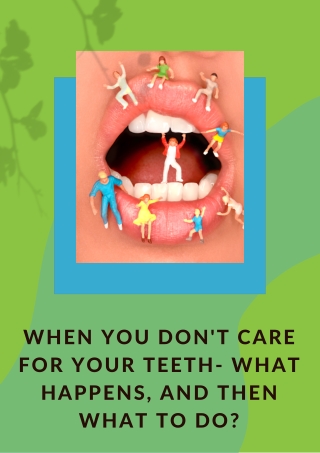 When you don't care for your teeth- What happens, and then what to do