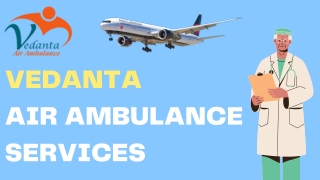 Vedanta Air Ambulance Service with Excellent Medical Facilities