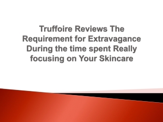 Truffoire Reviews The Requirement for Extravagance During the time spent Really focusing on Your Skincare