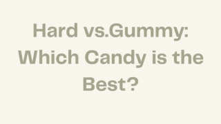 Hard vs.Gummy Which Candy is the Best