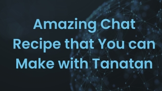 Amazing Chat Recipe that You can Make with Tanatan