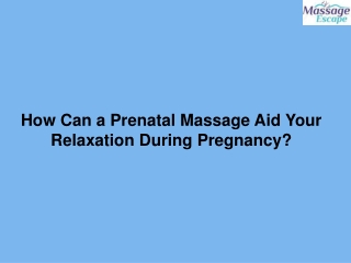 How Can a Prenatal Massage Aid Your Relaxation During Pregnancy