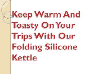 Keep Warm And Toasty On Your Trips With Our Folding Silicone Kettle
