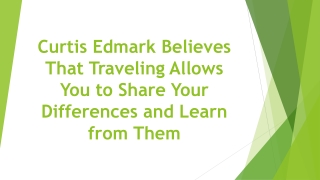 Curtis Edmark Believes That Traveling Allows You to Share Your Differences and Learn from Them