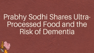 Prabhy Sodhi Shares Ultra-Processed Food and the Risk of Dementia