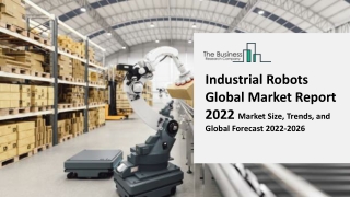 Industrial Robots Global Market Size, Share, By Component, By Type, By Application, By Industry and Regional Forecast 20