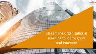 Streamline organizational learning to learn, grow and innovate