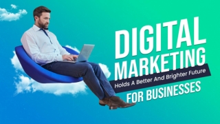 Digital Marketing Holds A Better & Brighter Future for Businesses