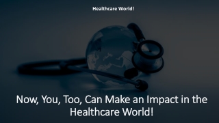 Now, You, Too, Can Make an Impact in the Healthcare World!