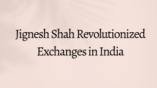 Jignesh Shah Revolutionized Exchanges in India