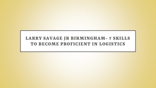 Larry Savage Jr Birmingham- 7 Skills to Become Proficient in Logistics