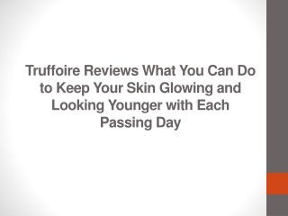 Truffoire Reviews What You Can Do to Keep Your Skin Glowing and Looking Younger with Each Passing Day