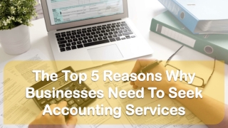 The Top 5 Reasons Why Businesses Need To Seek Accounting Services