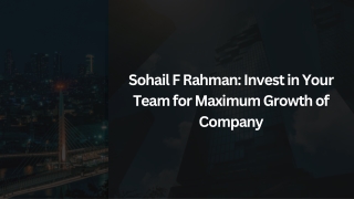 Sohail F Rahman Invest in Your Team for Maximum Growth of Company