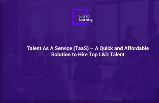 Talent As A Service (TaaS) – A Quick and Affordable Solution to Hire Top L&D Talent