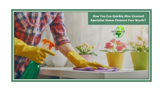 HOW YOU CAN QUICKLY HIRE LICENSED SPECIALIST HOUSE CLEANERS FORT WORTH?