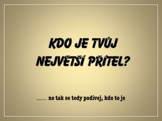 Kdo je tvuj nejvetsi pritel (Yveta)