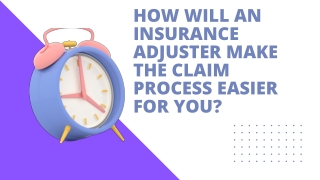 How Will An Insurance Adjuster Make The Claim Process Easier For You