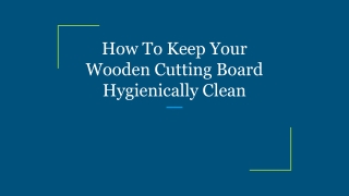 How To Keep Your Wooden Cutting Board Hygienically Clean