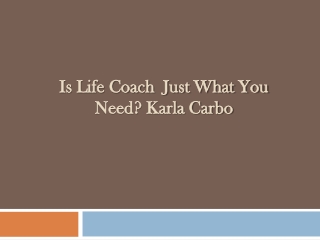 Is Life Coach Just What You Need -  Karla Carbo