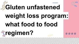 Gluten unfastened weight loss program_ what food to food regimen_